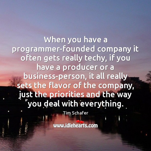 When you have a programmer-founded company it often gets really techy, if Tim Schafer Picture Quote