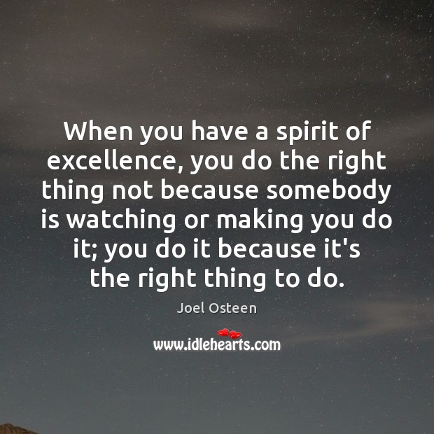 When you have a spirit of excellence, you do the right thing Joel Osteen Picture Quote