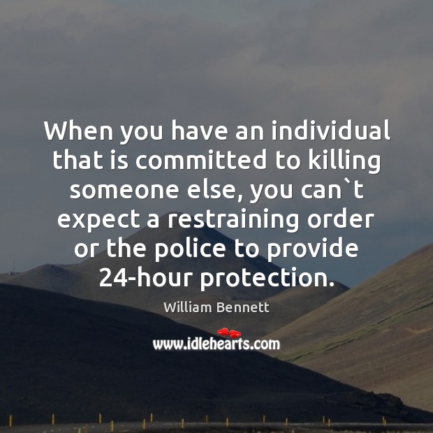 When you have an individual that is committed to killing someone else, William Bennett Picture Quote
