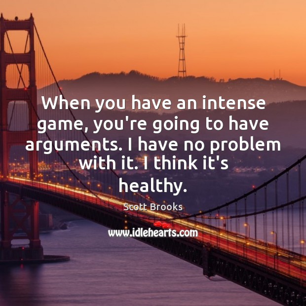 When you have an intense game, you’re going to have arguments. I Scott Brooks Picture Quote