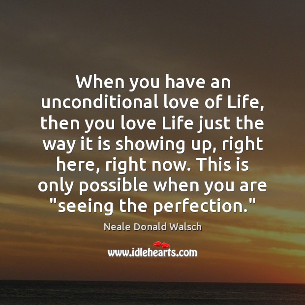 When you have an unconditional love of Life, then you love Life Image
