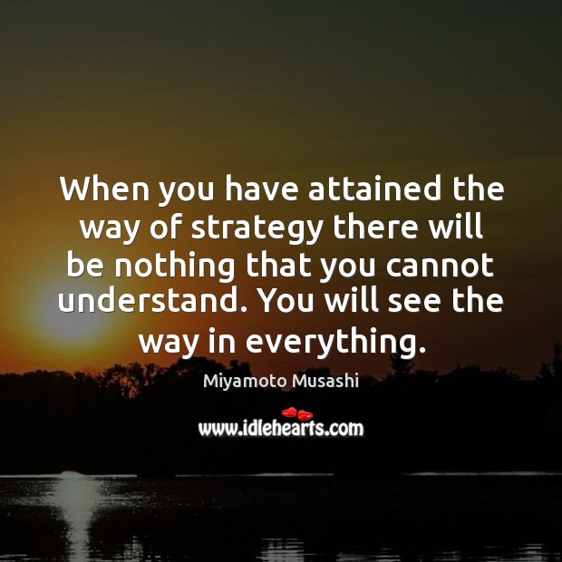 When you have attained the way of strategy there will be nothing Miyamoto Musashi Picture Quote