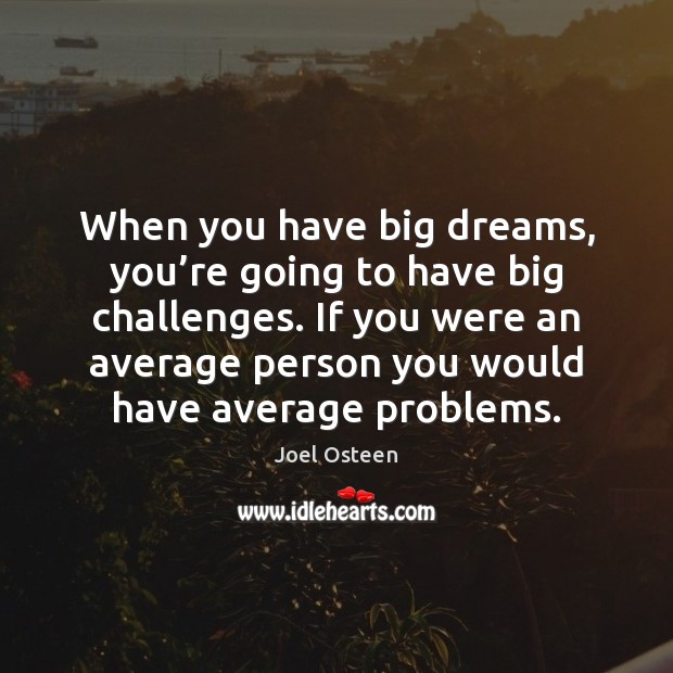 When you have big dreams, you’re going to have big challenges. Joel Osteen Picture Quote