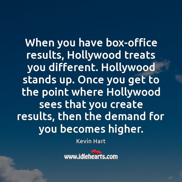 When you have box-office results, Hollywood treats you different. Hollywood stands up. Kevin Hart Picture Quote