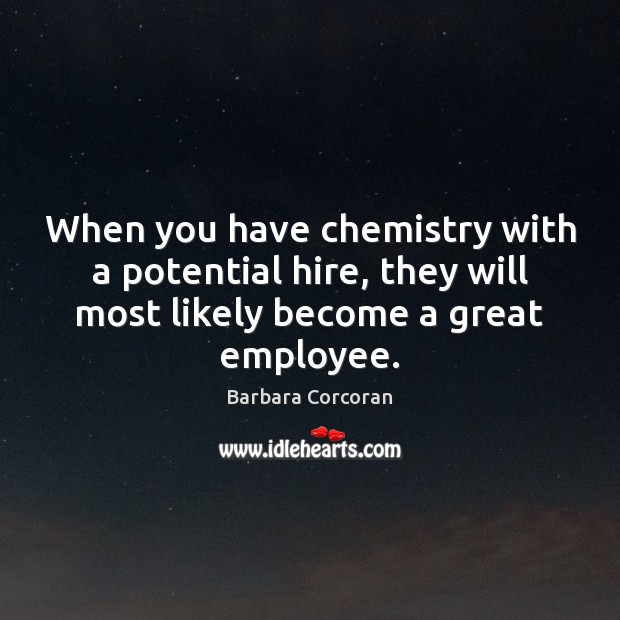 When you have chemistry with a potential hire, they will most likely Barbara Corcoran Picture Quote