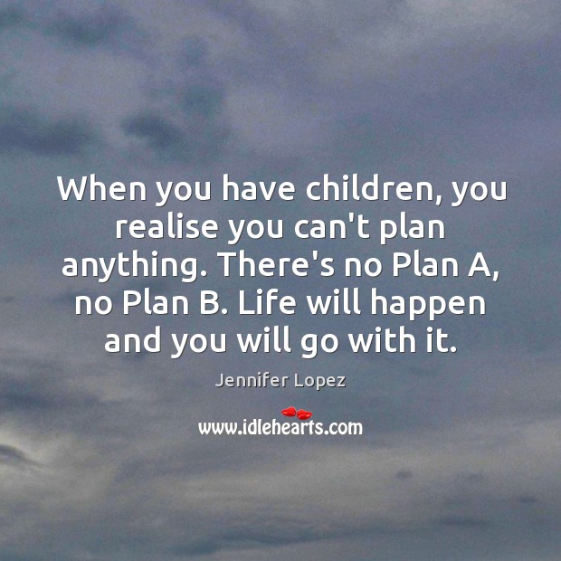 When you have children, you realise you can’t plan anything. There’s no Image