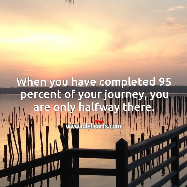 When you have completed 95 percent of your journey, you are only halfway there. Journey Quotes Image