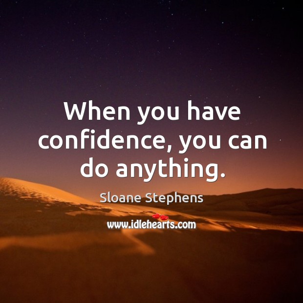When you have confidence, you can do anything. Sloane Stephens Picture Quote