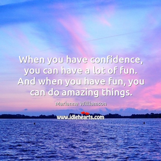 When you have confidence, you can have a lot of fun. And when you have fun, you can do amazing things. Marianne Williamson Picture Quote