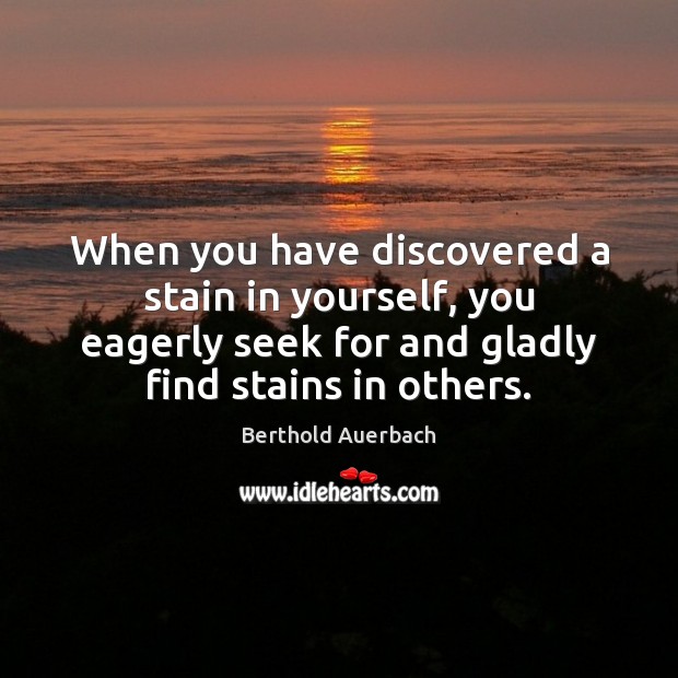 When you have discovered a stain in yourself, you eagerly seek for Berthold Auerbach Picture Quote