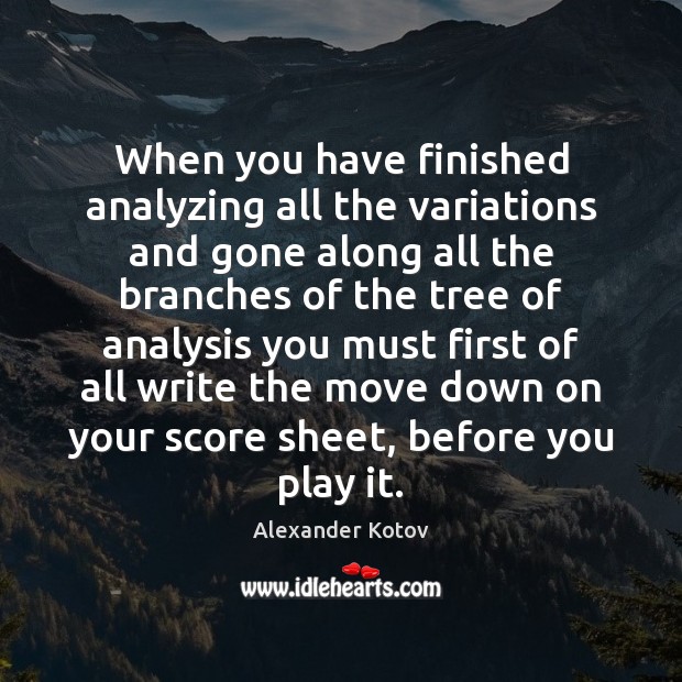 When you have finished analyzing all the variations and gone along all Alexander Kotov Picture Quote