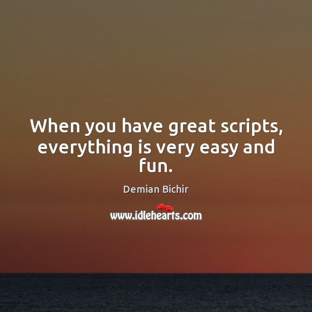 When you have great scripts, everything is very easy and fun. Demian Bichir Picture Quote