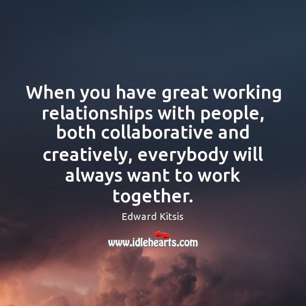 When you have great working relationships with people, both collaborative and creatively, Edward Kitsis Picture Quote