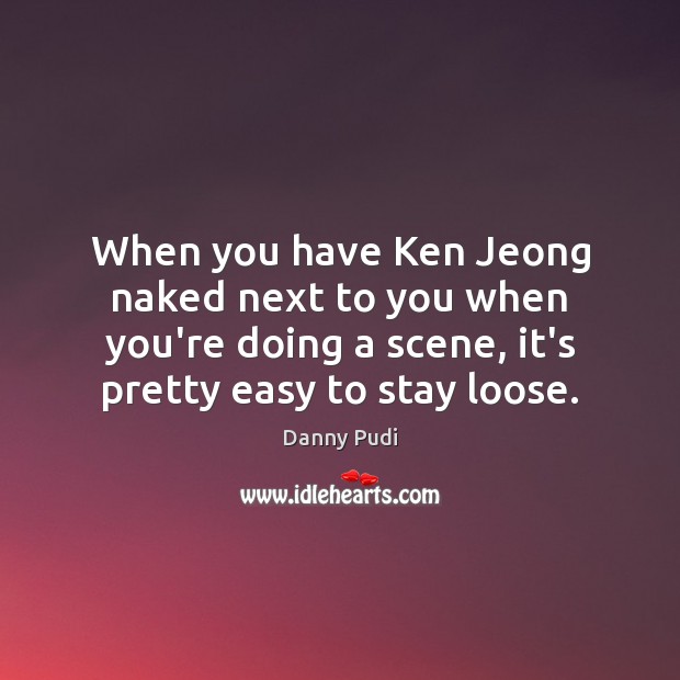 When you have Ken Jeong naked next to you when you’re doing Danny Pudi Picture Quote