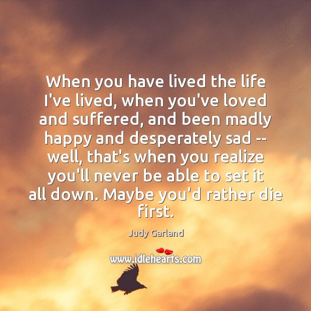 When you have lived the life I’ve lived, when you’ve loved and Judy Garland Picture Quote