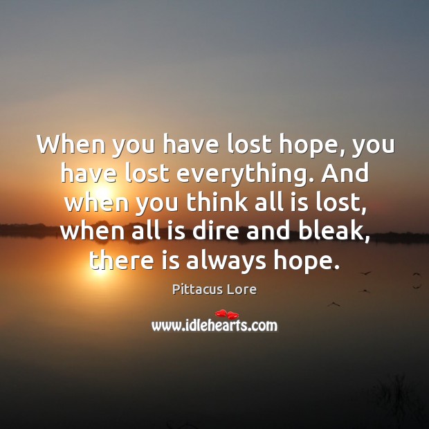 When you have lost hope, you have lost everything. And when you Pittacus Lore Picture Quote