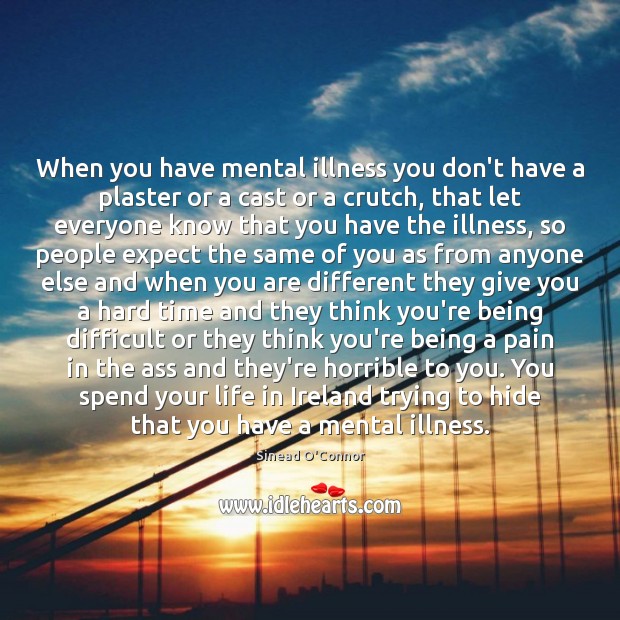 When you have mental illness you don’t have a plaster or a Image