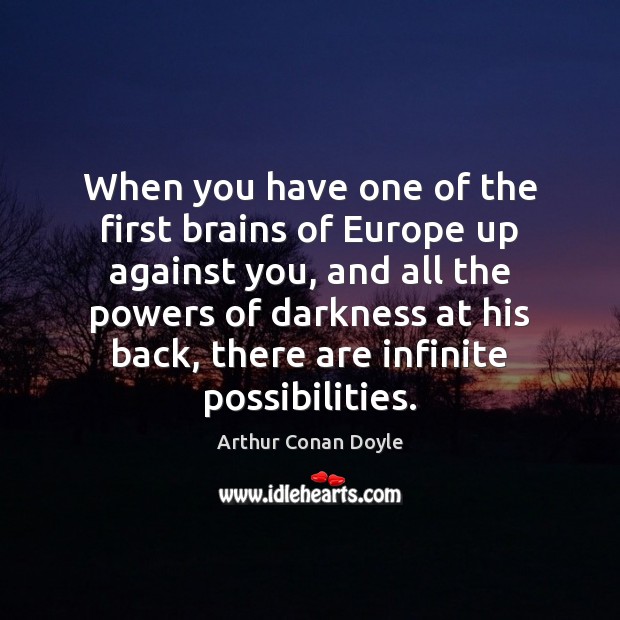 When you have one of the first brains of Europe up against Arthur Conan Doyle Picture Quote