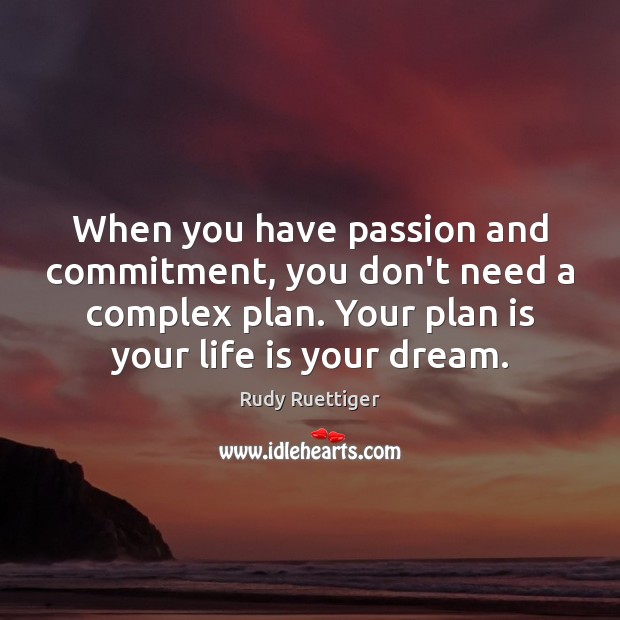 When you have passion and commitment, you don’t need a complex plan. Rudy Ruettiger Picture Quote