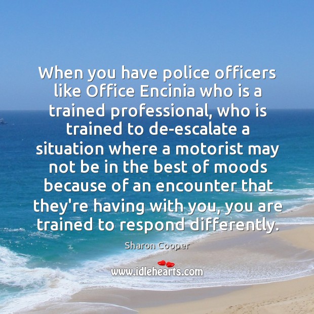 When you have police officers like Office Encinia who is a trained Sharon Cooper Picture Quote