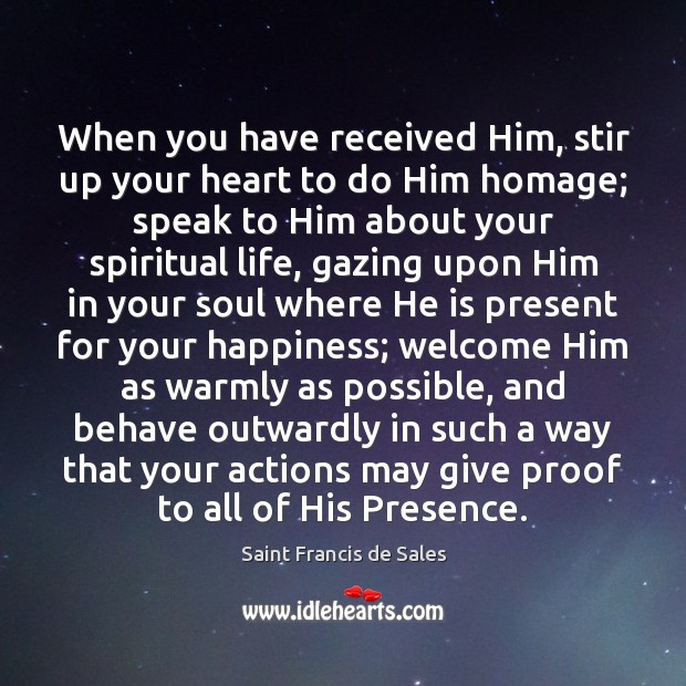 When you have received Him, stir up your heart to do Him Saint Francis de Sales Picture Quote