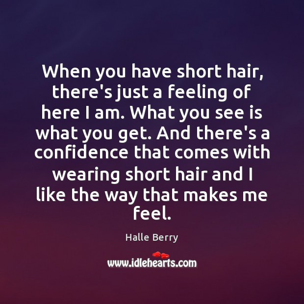 When you have short hair, there’s just a feeling of here I Halle Berry Picture Quote