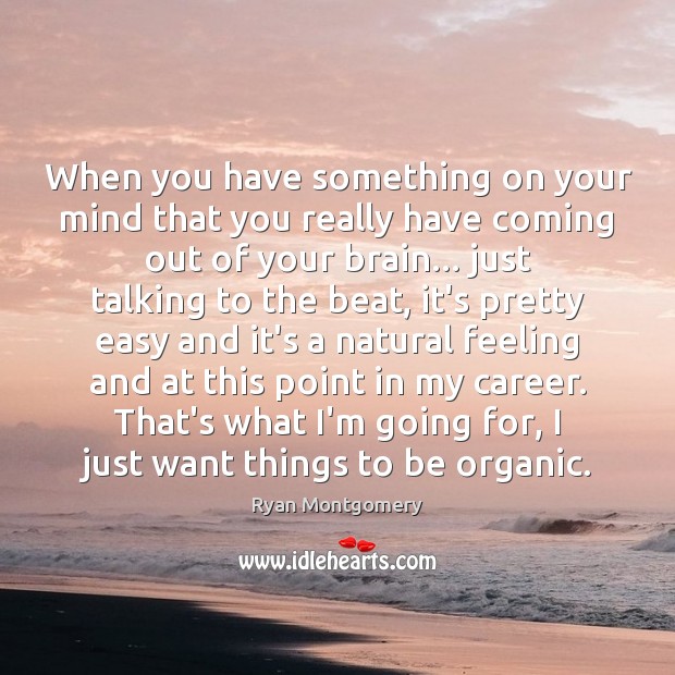 When you have something on your mind that you really have coming Ryan Montgomery Picture Quote