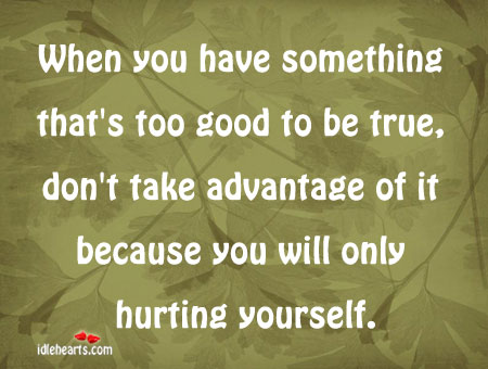 When you have something that’s too good to be Too Good To Be True Quotes Image