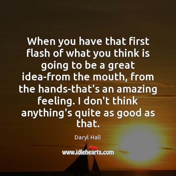 When you have that first flash of what you think is going Daryl Hall Picture Quote