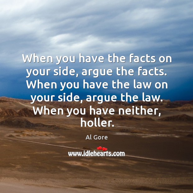 When you have the facts on your side, argue the facts. Al Gore Picture Quote