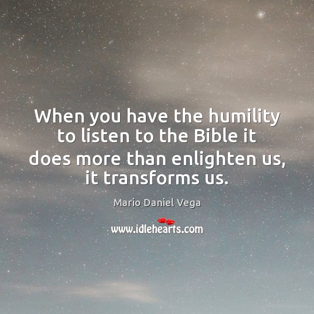 When you have the humility to listen to the Bible it does Mario Daniel Vega Picture Quote