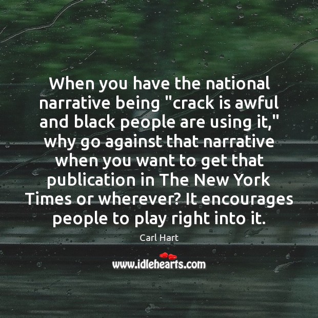 When you have the national narrative being “crack is awful and black Carl Hart Picture Quote