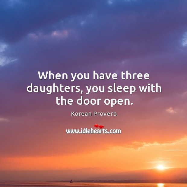 When you have three daughters, you sleep with the door open. Korean Proverbs Image