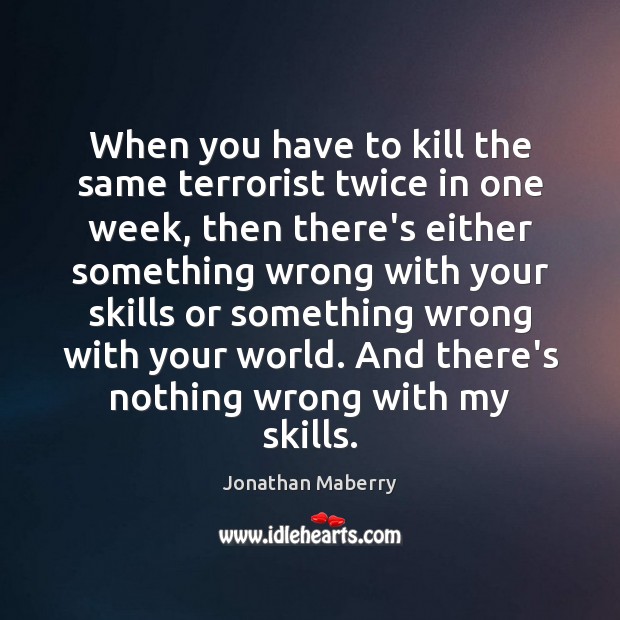 When you have to kill the same terrorist twice in one week, Jonathan Maberry Picture Quote