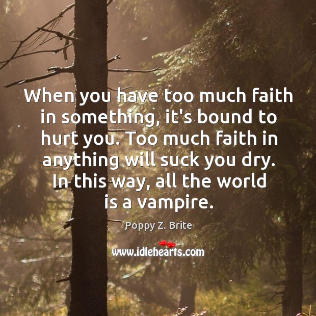 When you have too much faith in something, it’s bound to hurt Poppy Z. Brite Picture Quote
