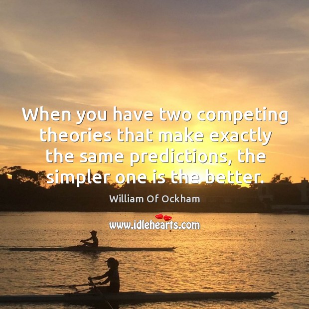 When you have two competing theories that make exactly the same predictions, William Of Ockham Picture Quote