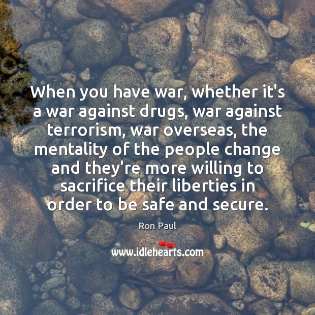 When you have war, whether it’s a war against drugs, war against Stay Safe Quotes Image