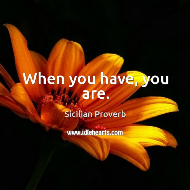 When you have, you are. Image