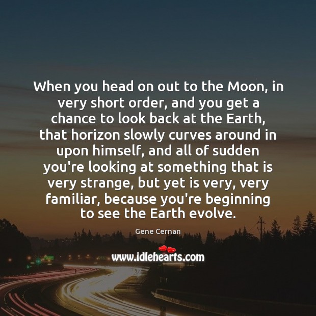 When you head on out to the Moon, in very short order, Gene Cernan Picture Quote