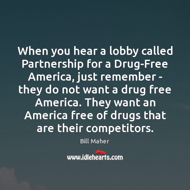 When you hear a lobby called Partnership for a Drug-Free America, just Bill Maher Picture Quote