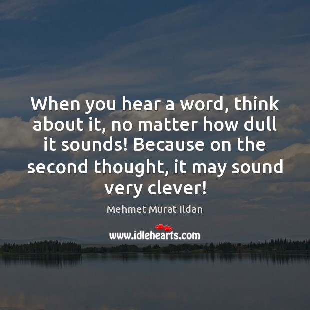 When you hear a word, think about it, no matter how dull Image