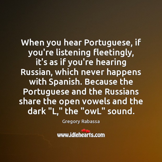 When you hear Portuguese, if you’re listening fleetingly, it’s as if you’re Gregory Rabassa Picture Quote