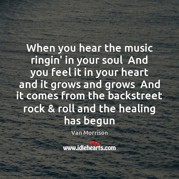 When you hear the music ringin’ in your soul  And you feel Van Morrison Picture Quote