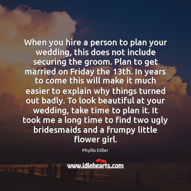 When you hire a person to plan your wedding, this does not Phyllis Diller Picture Quote