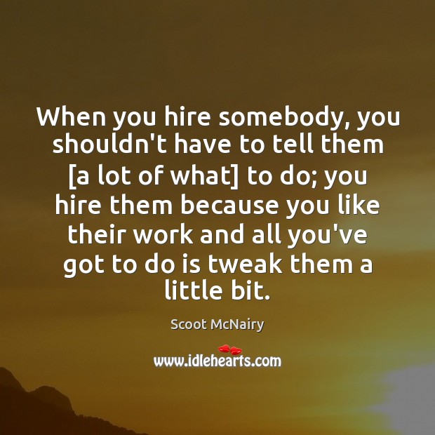 When you hire somebody, you shouldn’t have to tell them [a lot Image