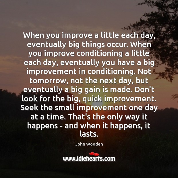 When you improve a little each day, eventually big things occur. When John Wooden Picture Quote