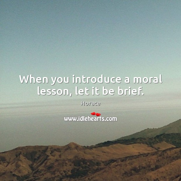 When you introduce a moral lesson, let it be brief. Image
