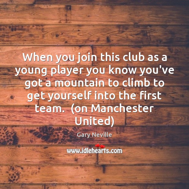 When you join this club as a young player you know you’ve Team Quotes Image