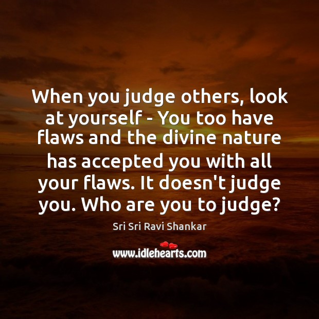 When you judge others, look at yourself – You too have flaws Sri Sri Ravi Shankar Picture Quote