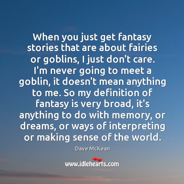 When you just get fantasy stories that are about fairies or goblins, Dave McKean Picture Quote